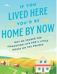 If You Lived Here You’d Be Home By Now: Why We Traded the Commuting Life for a Little House on the Prairie by Christopher&nbsp;Ingraham