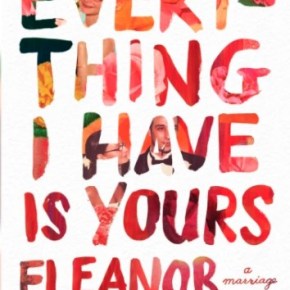 Everything I Have Is Yours: A Marriage by Eleanor&nbsp;Henderson