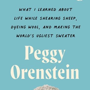 Unraveling: What I Learned about Life While Shearing Sheep, Dyeing Wool, and Making the World’s Ugliest Sweater by Peggy&nbsp;Orenstein
